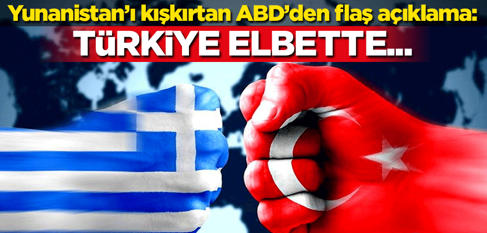 Yunanistan'ı kışkırtan ABD'den flaş açıklama: Türkiye elbette...