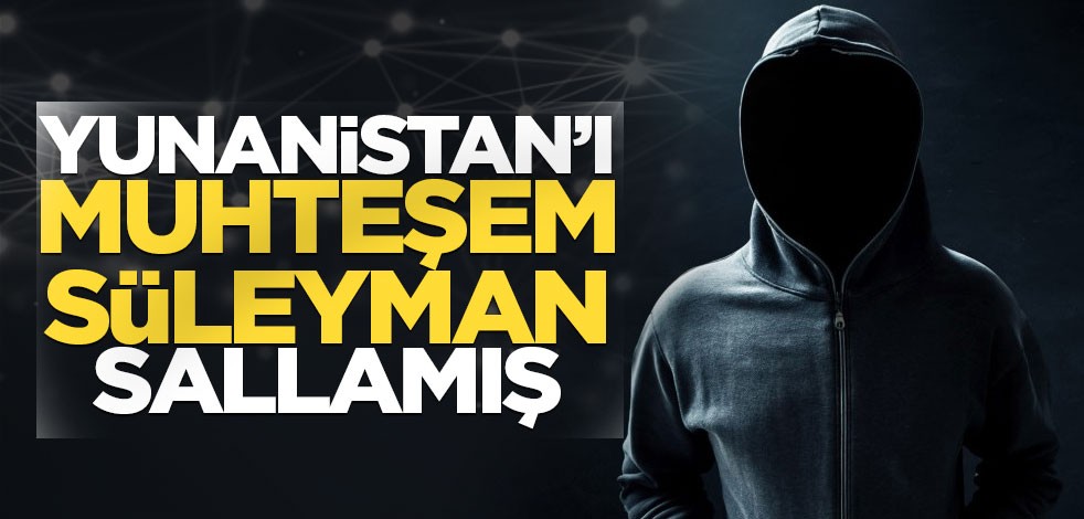 Yunanistan’ı Muhteşem Süleyman sallamış