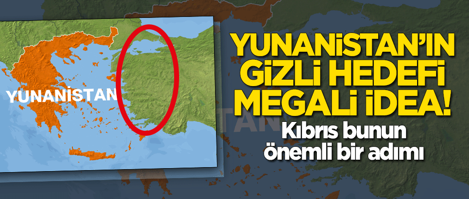 Yunanistan'ın gizli hedefi Megali İdea! Kıbrıs bu projenin önemli bir adımı