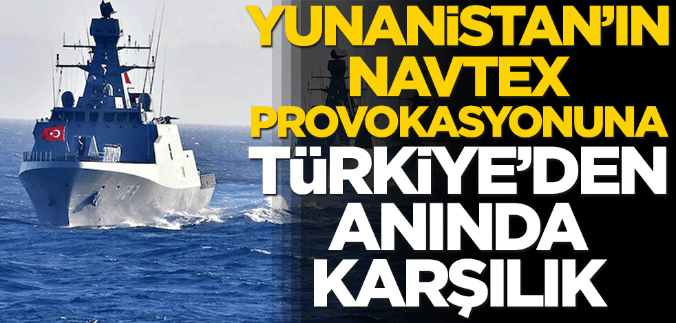 Yunanistan'ın NAVTEX provokasyonuna Türkiye'den anında karşılık