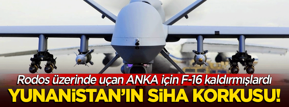 Yunanistan'ın SİHA korkusu! Korkudan F-16 kaldırmışlardı