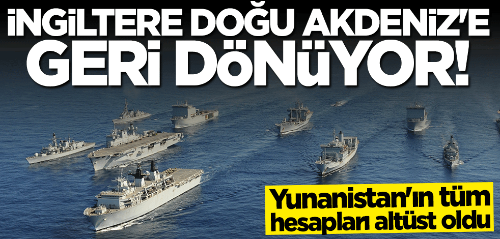 Yunanistan'ın tüm hesapları altüst oldu... İngiltere Doğu Akdeniz'e geri dönüyor!