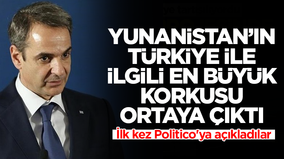 Yunanistan'ın Türkiye ile ilgili en büyük korkusu ortaya çıktı: İlk kez Politico'ya açıkladılar