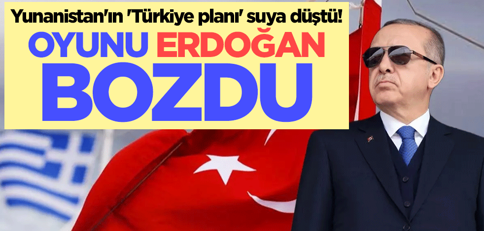 Yunanistan'ın 'Türkiye planı' suya düştü! Oyunu Erdoğan bozdu