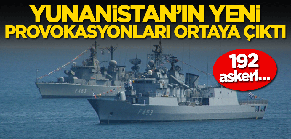 Yunanistan’ın yeni provokasyonları ortaya çıktı! 192 askeri…