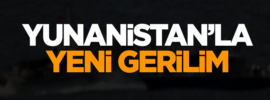 Yunanistan'la yeni gerilim