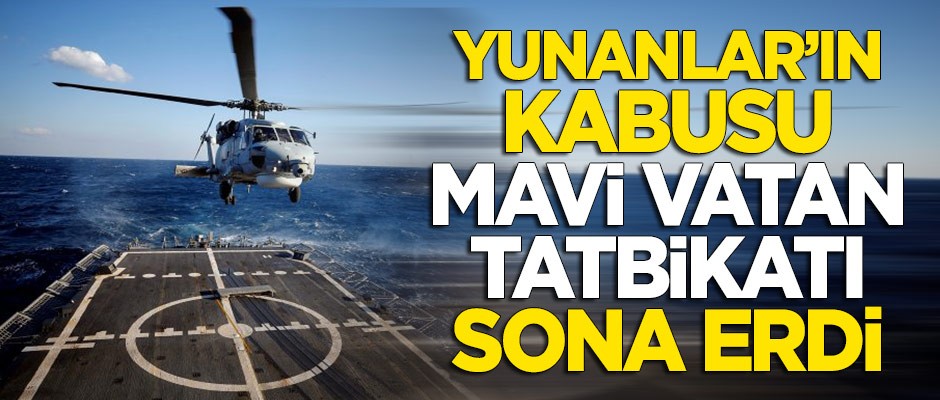 Yunanlar'ın kabusu Mavi Vatan 2019 tatbikatı sona erdi