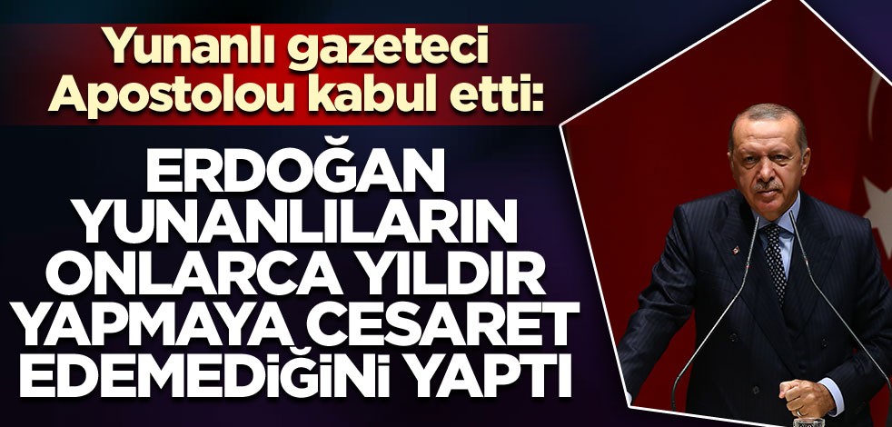 Yunanlı Gazeteci: Erdoğan, Yunanlıların onlarca yıldır yapmaya cesaret edemediğini yaptı