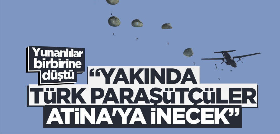 Yunanlılar birbirine düştü "Yakında Türk paraşütçüler Atina'ya inecek"