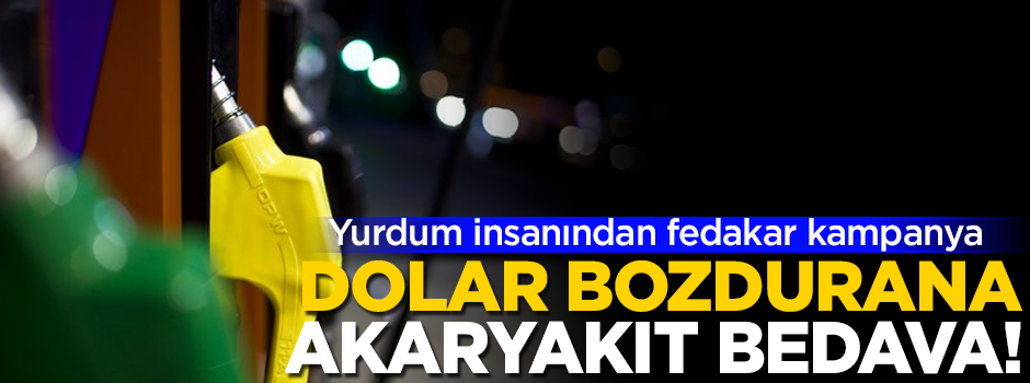 Yurdum insanından fedakar kampanya: Dolar bozdurana akaryakıt bedava!