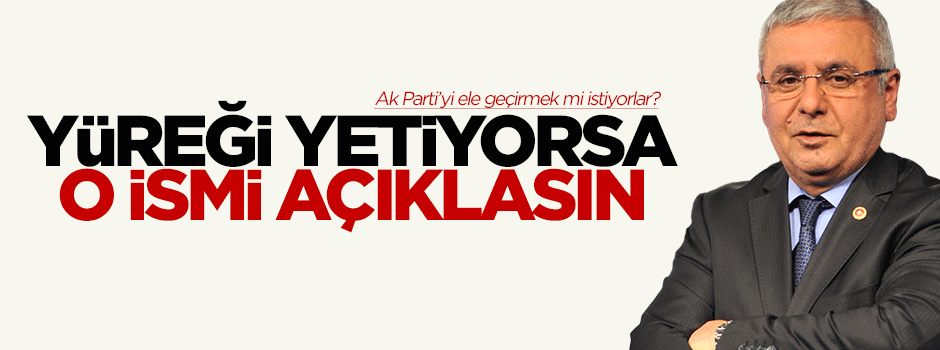 Yüreği yetiyorsa o ismi açıklasın!