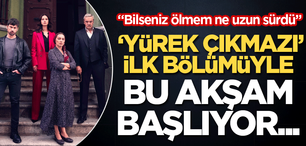 "Yürek Çıkmazı" ilk bölümüyle bu akşam başlıyor…