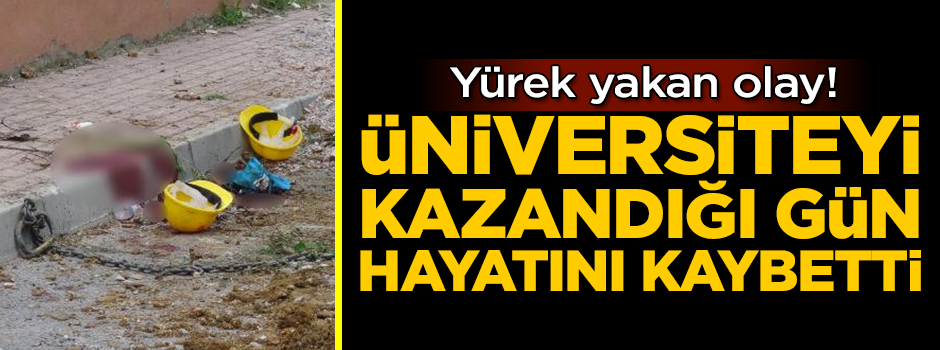 Yürek yakan olay! Üniversiteyi kazandığı gün hayatını kaybetti