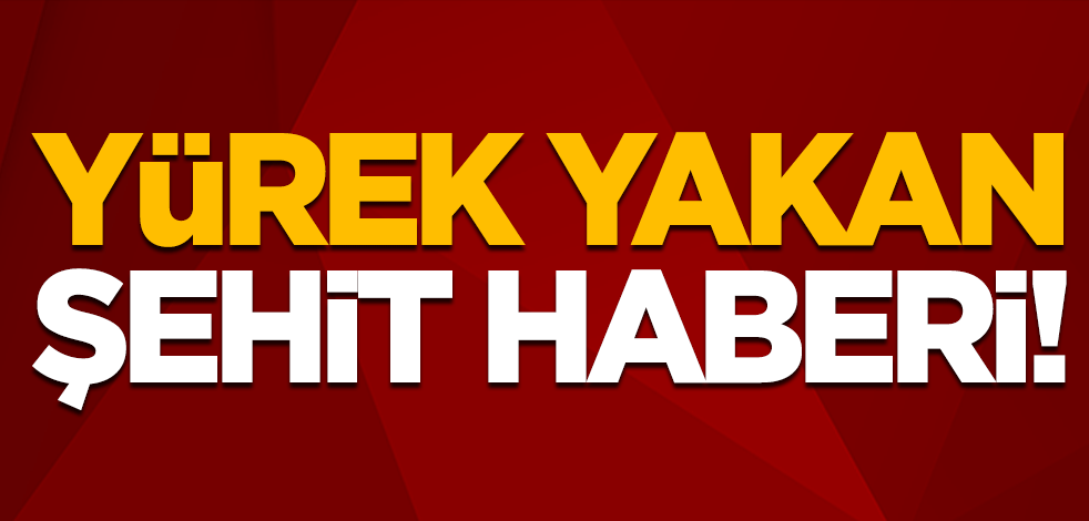 Yürek yakan şehit haberi!