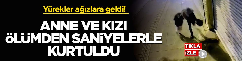 Yürekler ağızlara geldi! Anne ve kızı ölümden saniyelerle kurtuldu