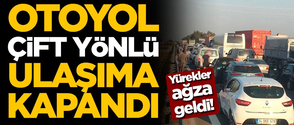 Yürekleri ağza getiren olay! Otoyol çift yönlü ulaşıma kapandı