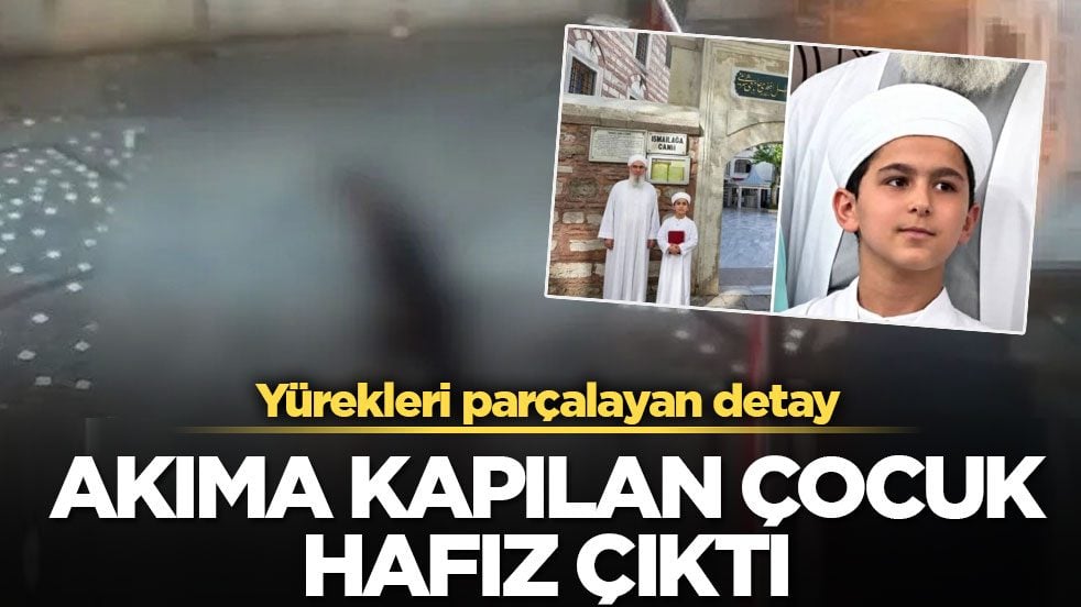 Yürekleri parçalayan detay! Akıma kapılan çocuk hafız çıktı