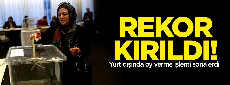 Yurt dışı oylarında rekor! Oy verme işlemi sona erdi