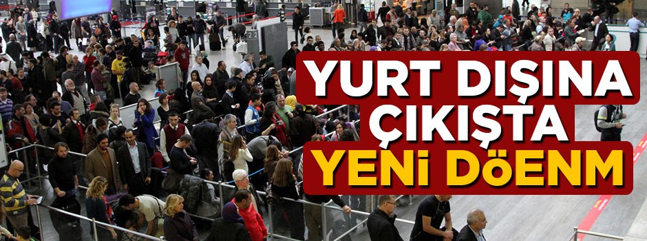 Yurt dışına çıkışta yeni dönem