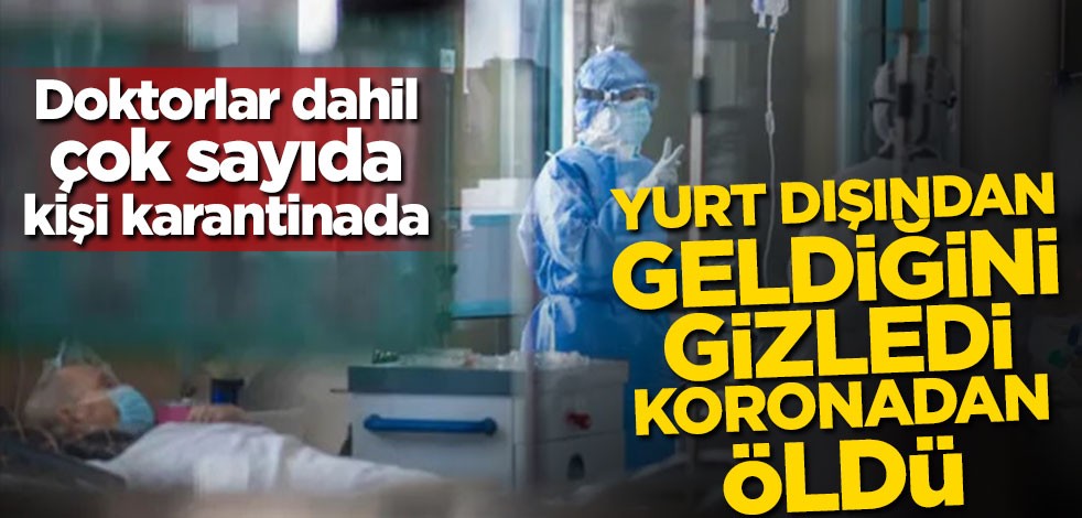 Yurt dışından geldiğini sakladı koronadan öldü! Akrabaları ve doktorlar karantinada