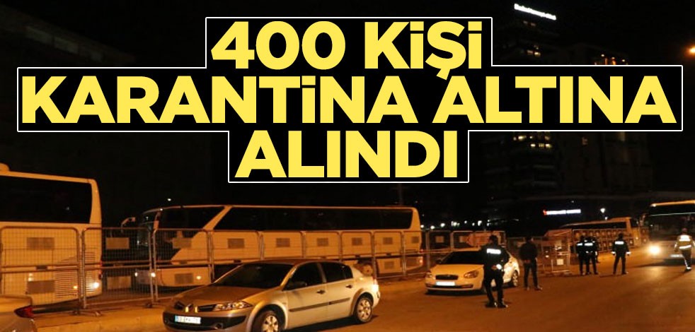 Yurt dışından gelen 400 kişi karantina altına alındı