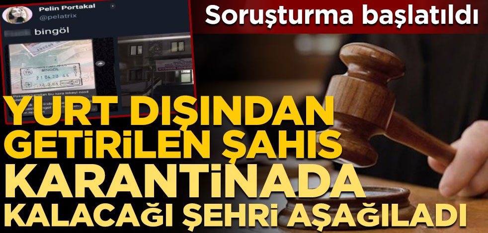 Yurt dışından getirilen şahıs karantinada kalacağı şehri aşağıladı! Soruşturma başlatıldı