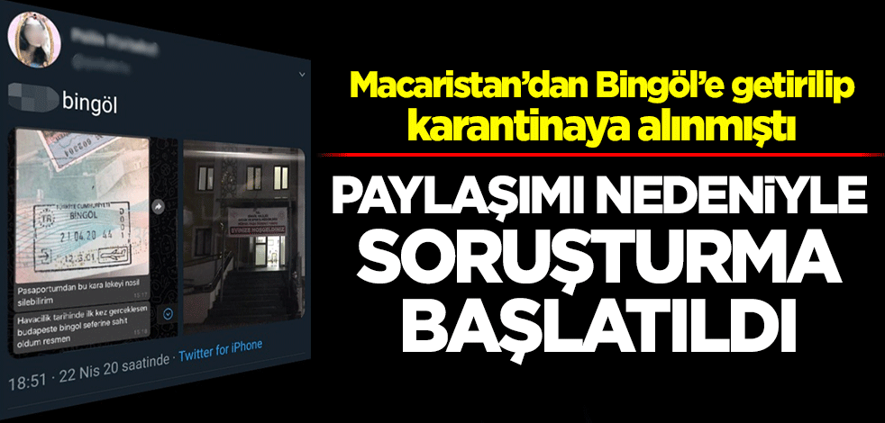 Yurt dışından getirilip karantinaya alınan şahıs hakkında yaptığı paylaşım nedeniyle soruşturma