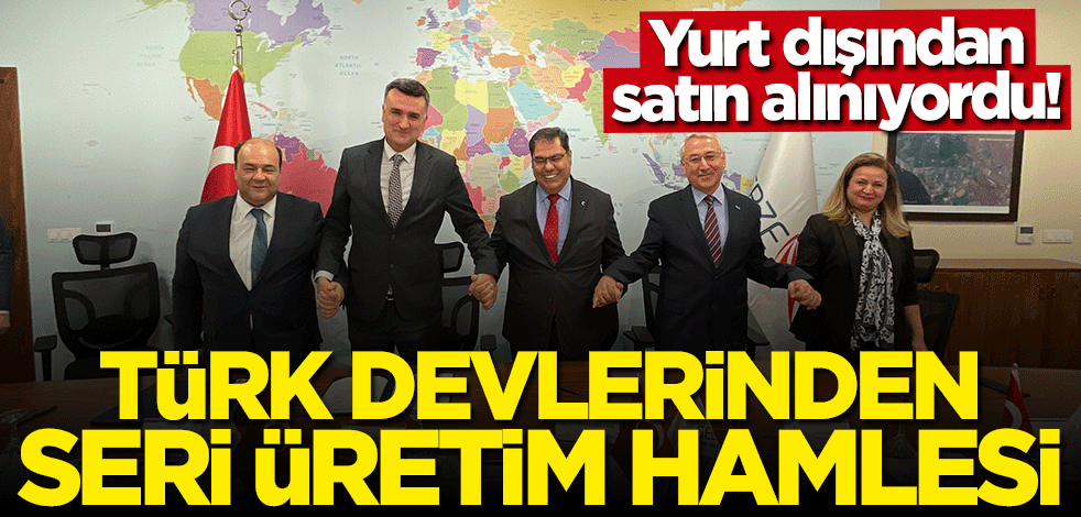 Yurt dışından satın alınıyordu... Türk devleri harekete geçti