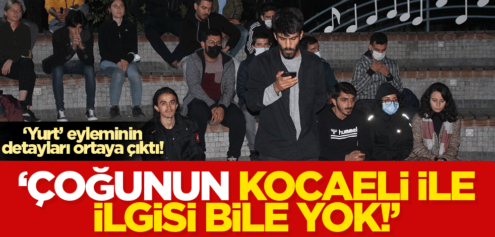 Yurt fiyatları sebebi ile eylem yapmışlardı! Çoğunun Kocaeli ile ilgisinin bile olmadığı ortaya çıktı