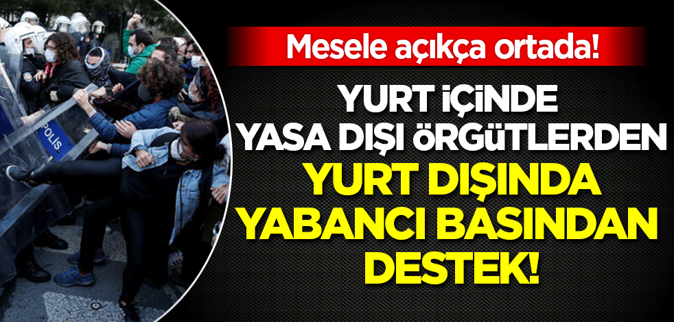 Yurt içinde yasa dışı örgütler yurt dışında dış basın! Boğaziçi provokatörlerine tam destek