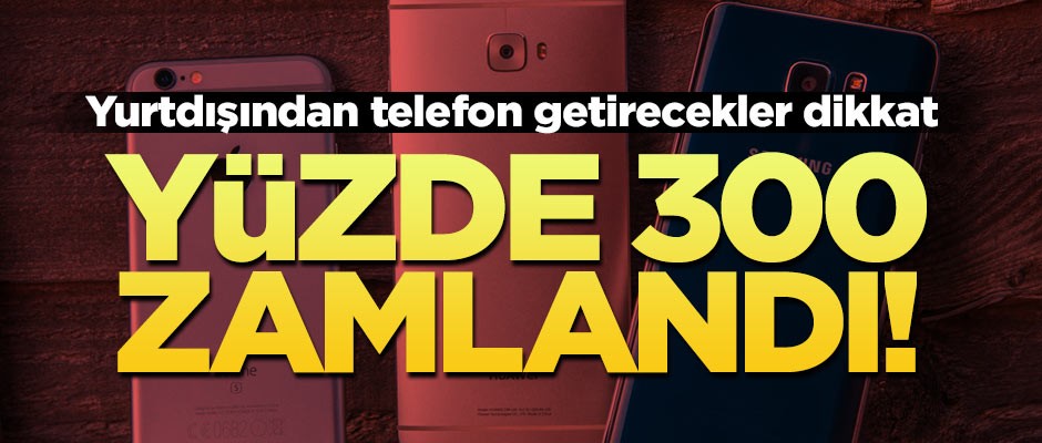 Yurtdışından getirilen telefonların harç bedeline zam yapıldı!