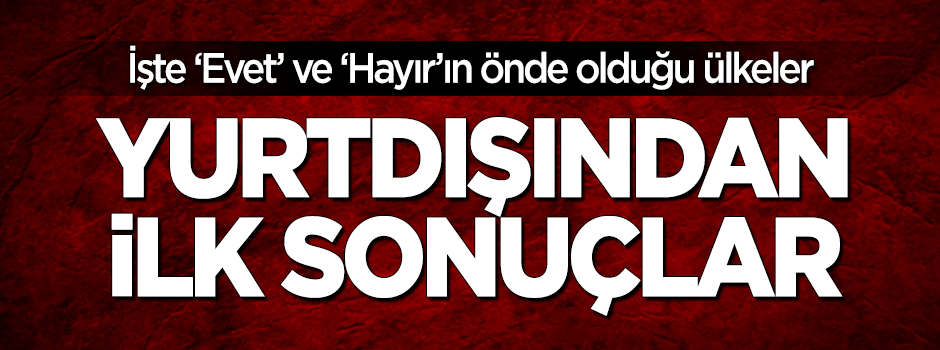 Yurtdışından ilk sonuçlar açıklandı