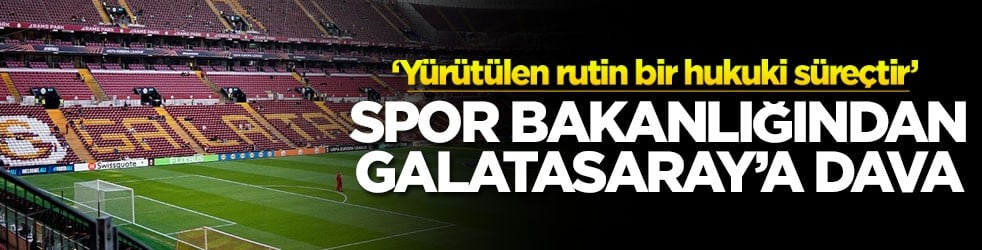 ‘Yürütülen rutin bir hukuki süreçtir’ Spor bakanlığından Galatasaray'a dava