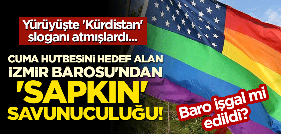 Yürüyüşte 'Kürdistan' sloganı atmışlardı... Cuma hutbesini hedef alan İzmir Barosu'ndan 'sapkın' savunuculuğu!