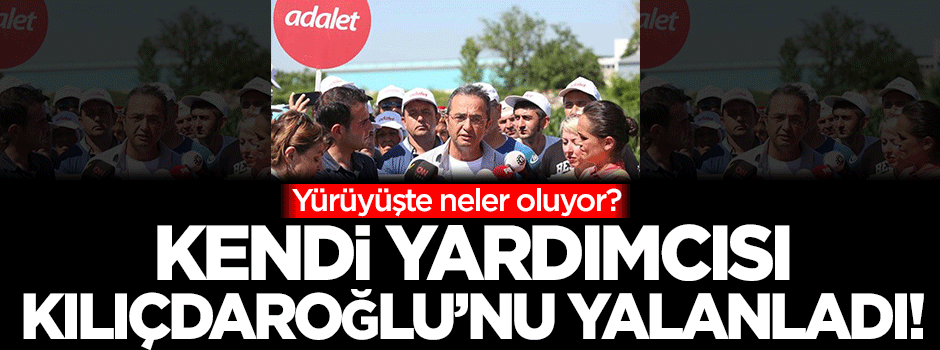 Yürüyüşte neler oluyor? Kendi yardımcısı Kılıçdaroğlu'nu yalanladı