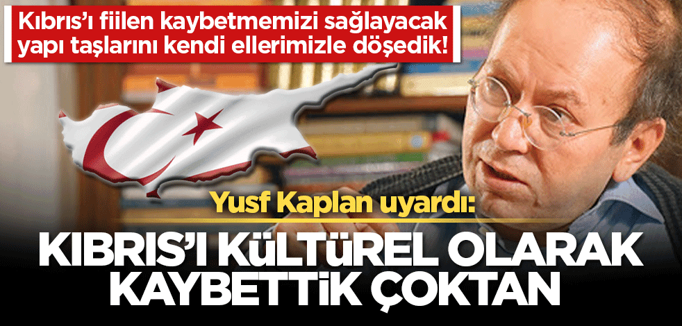 Yusuf Kaplan uyardı: Kıbrıs’ı kültürel olarak kaybettik çoktan