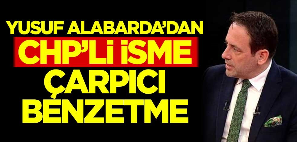 Yusuf Alabarda'dan CHP'li Sezgin Tanrıkulu'na çarpıcı benzetme
