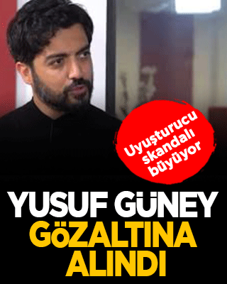 Yusuf Güney gözaltına alındı: Uyuşturucudan yakalama kararı vardı