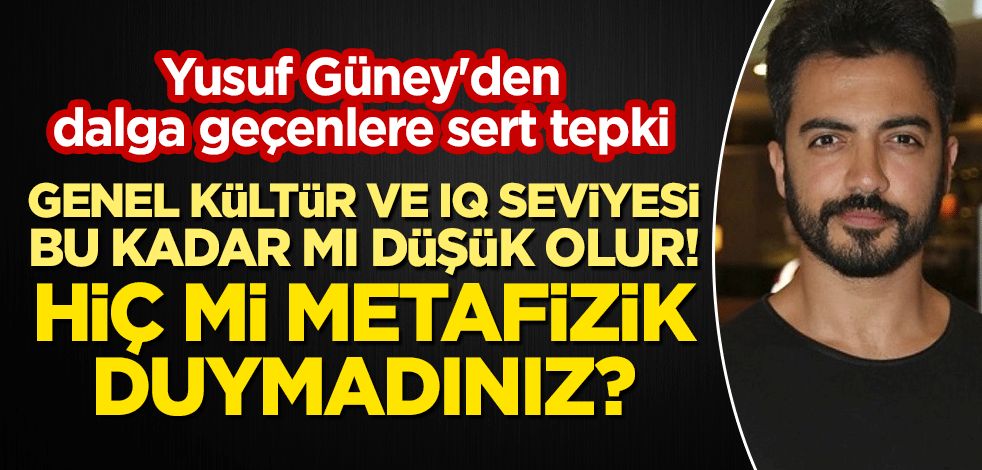 Yusuf Güney'den dalga geçenlere sert tepki: Genel kültür ve IQ seviyesi bu kadar mı düşük olur! Hiç mi metafizik duymadınız?