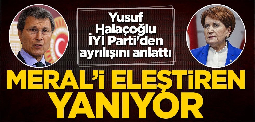Yusuf Halaçoğlu İYİ Parti'den ayrılışını anlattı: Akşener'i eleştirince 'İstifa ediyorum' cevabını aldım