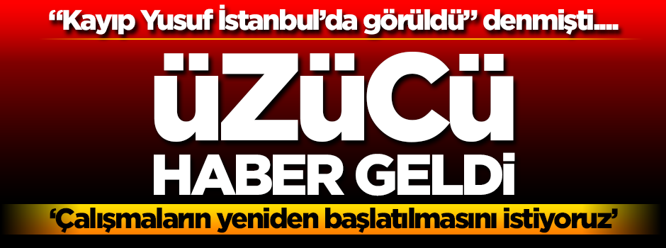 "Yusuf İstanbul'da görüldü" denmişti... Üzücü haber geldi