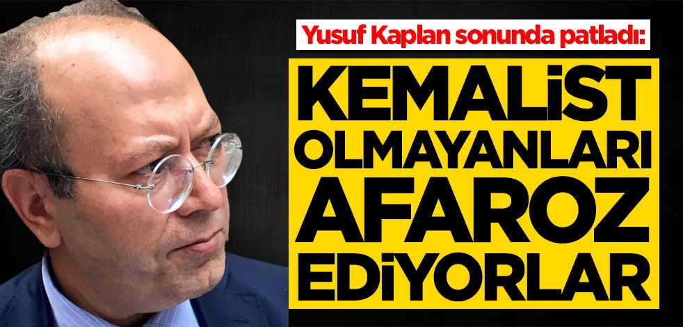 Yusuf Kaplan sonunda patladı: Kemalist olmayanları afaroz ediyorlar