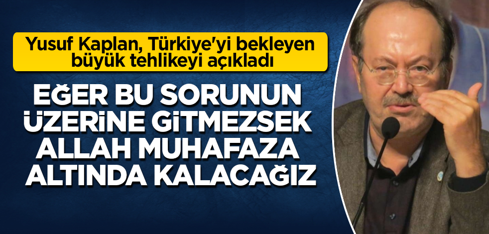 Yusuf Kaplan, Türkiye'yi bekleyen büyük tehlikeyi açıkladı! Eğer bu sorunun üzerine gitmezsek, Allah muhafaza altında kalacağız