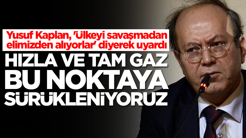 Yusuf Kaplan, 'Ülkeyi savaşmadan elimizden alıyorlar' diyerek uyardı: Hızla ve tam gaz bu noktaya sürükleniyoruz