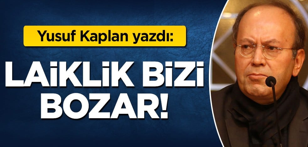 Yusuf Kaplan yazdı: Laiklik bizi bozar!
