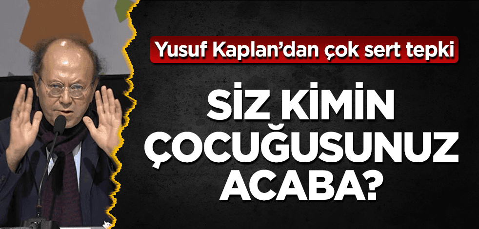 Yusuf Kaplan'dan çok sert tepki: Siz kimin çocuğusunuz?
