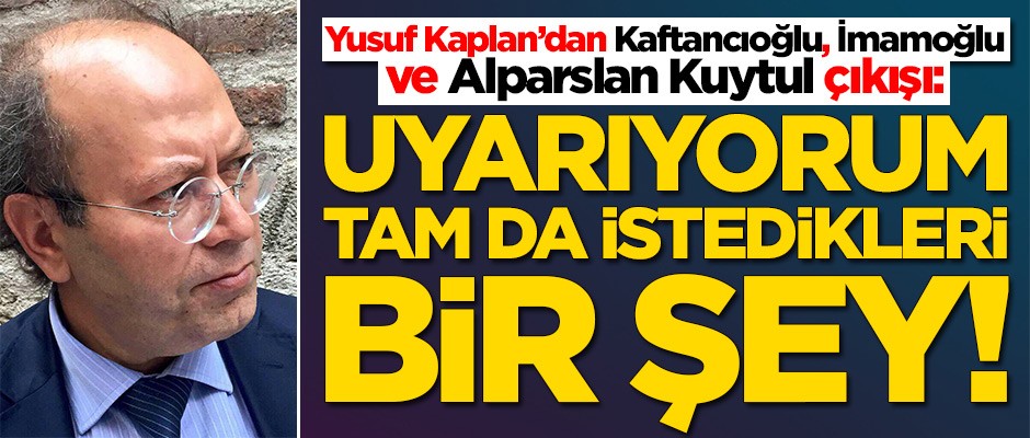 Yusuf Kaplan'dan dikkat çeken Kaftancıoğlu, İmamoğlu ve Alparslan Kuytul çıkışı!
