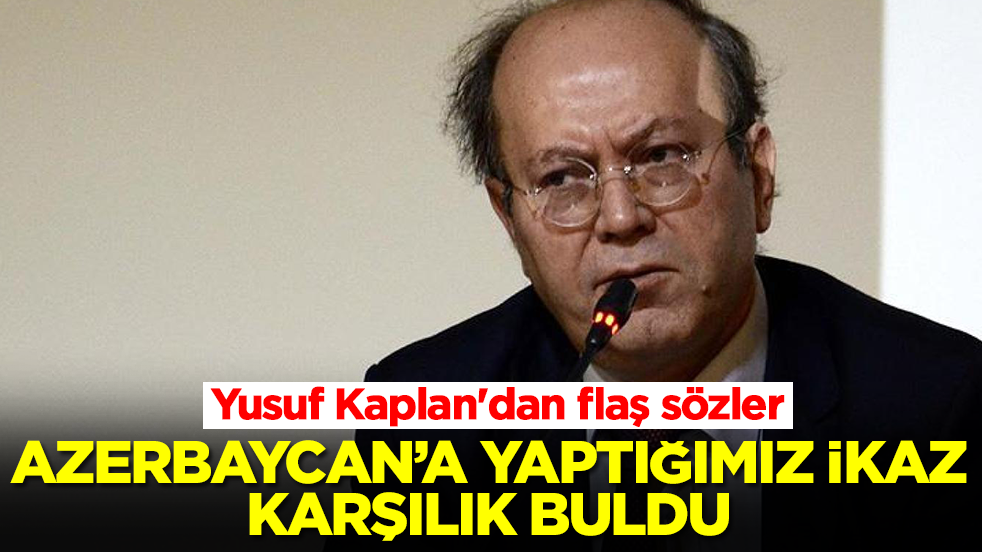 Yusuf Kaplan'dan flaş sözler: Azerbaycan'a yaptığımız ikaz karşılık buldu