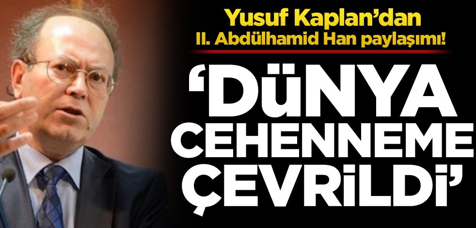 Yusuf Kaplan’dan II. Abdülhamid Han paylaşımı! ‘Dünya cehenneme çevrildi’