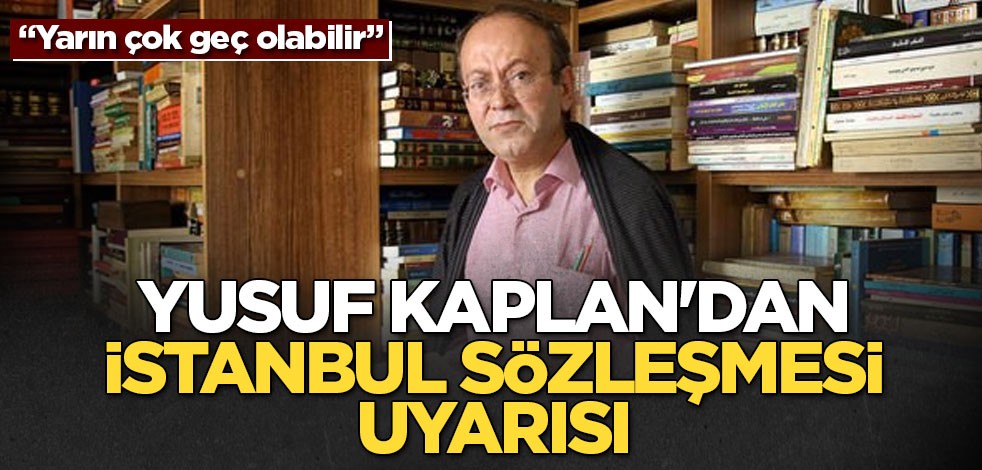 Yusuf Kaplan'dan İstanbul Sözleşmesi uyarısı